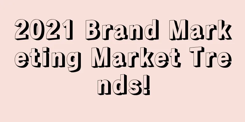 2021 Brand Marketing Market Trends!