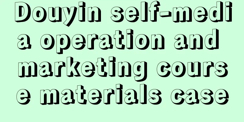 Douyin self-media operation and marketing course materials case