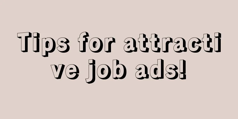 Tips for attractive job ads!