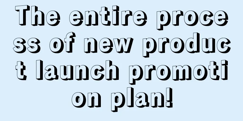 The entire process of new product launch promotion plan!