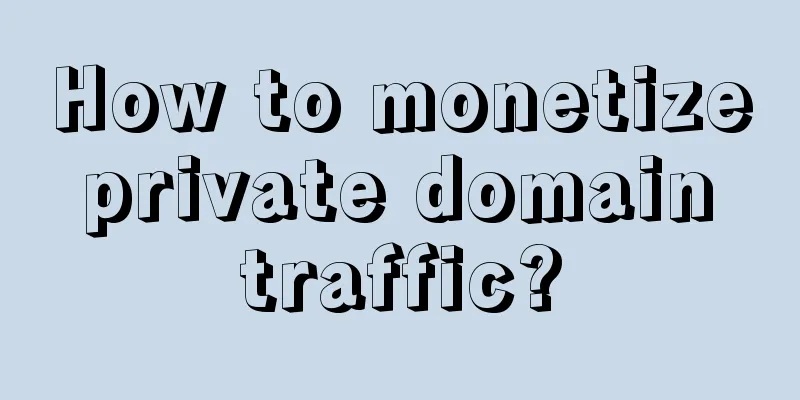 How to monetize private domain traffic?