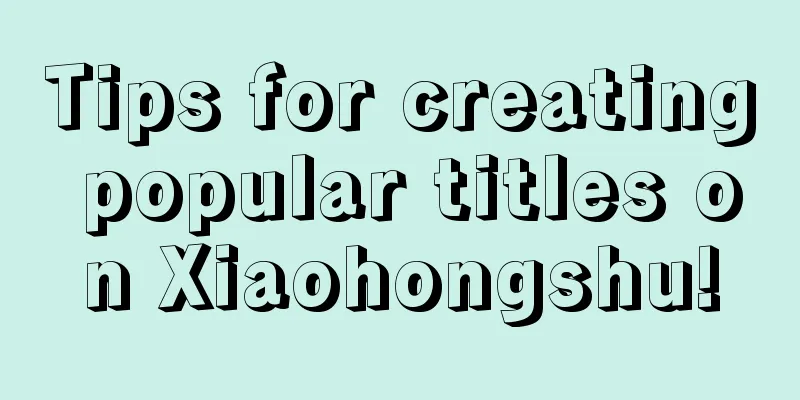 Tips for creating popular titles on Xiaohongshu!