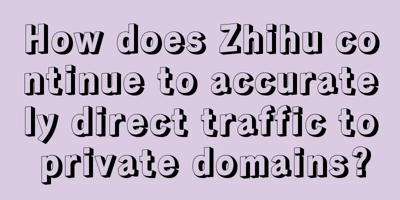 How does Zhihu continue to accurately direct traffic to private domains?