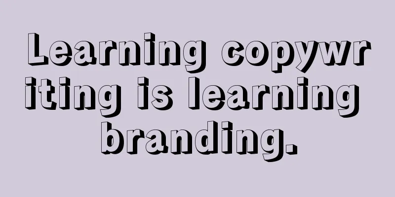 Learning copywriting is learning branding.