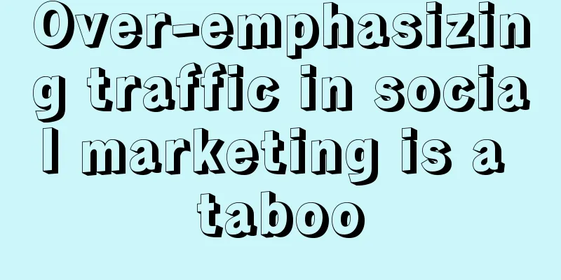 Over-emphasizing traffic in social marketing is a taboo