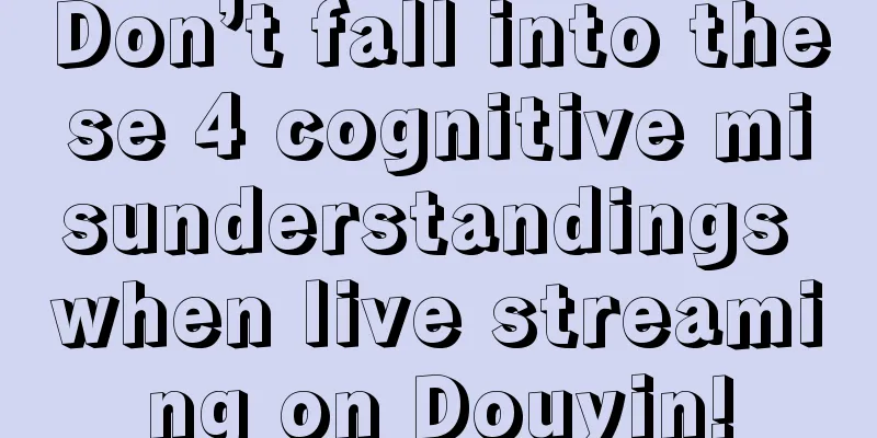 Don’t fall into these 4 cognitive misunderstandings when live streaming on Douyin!