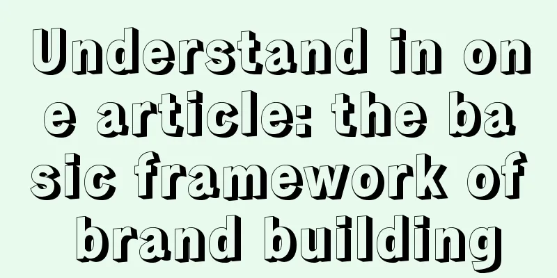 Understand in one article: the basic framework of brand building