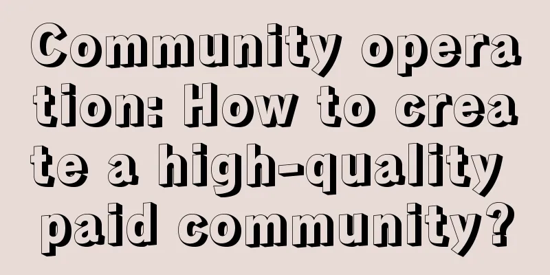 Community operation: How to create a high-quality paid community?