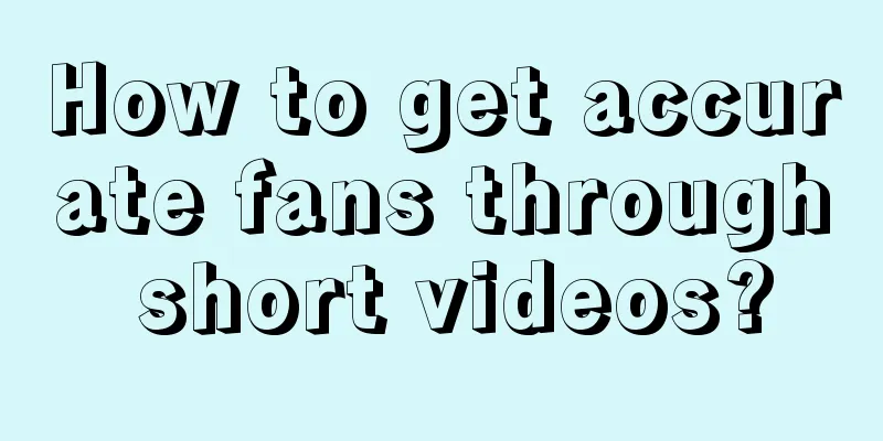 How to get accurate fans through short videos?