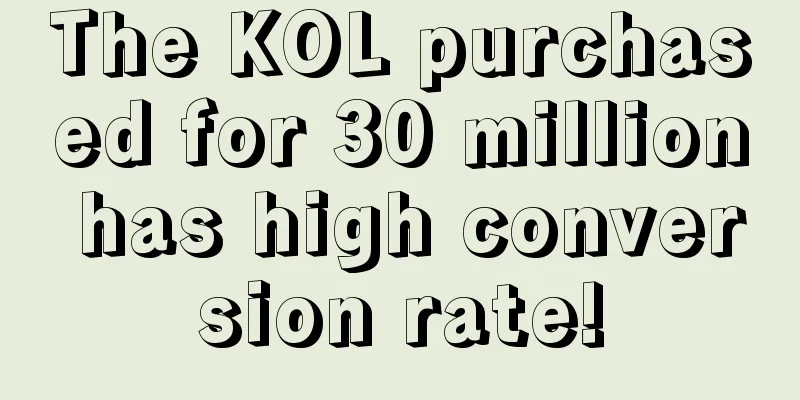 The KOL purchased for 30 million has high conversion rate!