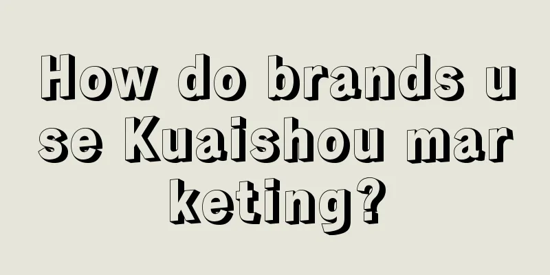 How do brands use Kuaishou marketing?