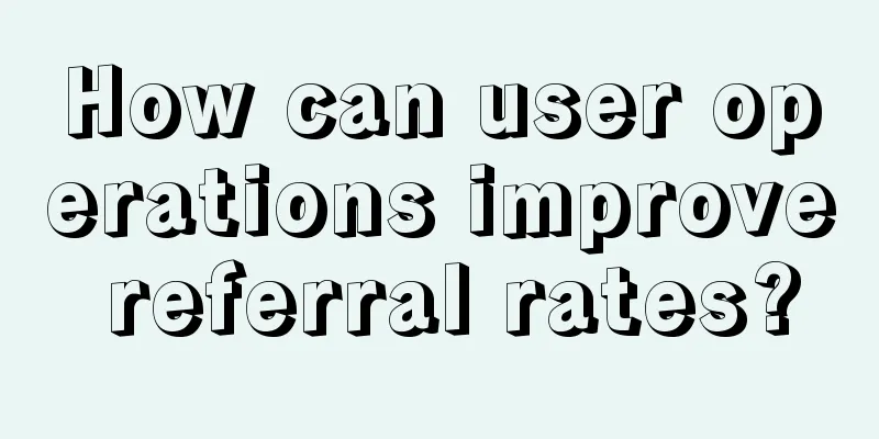 How can user operations improve referral rates?