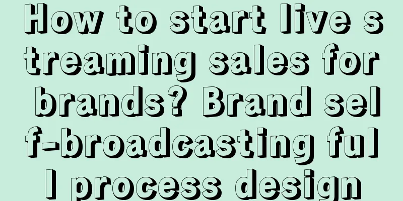 How to start live streaming sales for brands? Brand self-broadcasting full process design