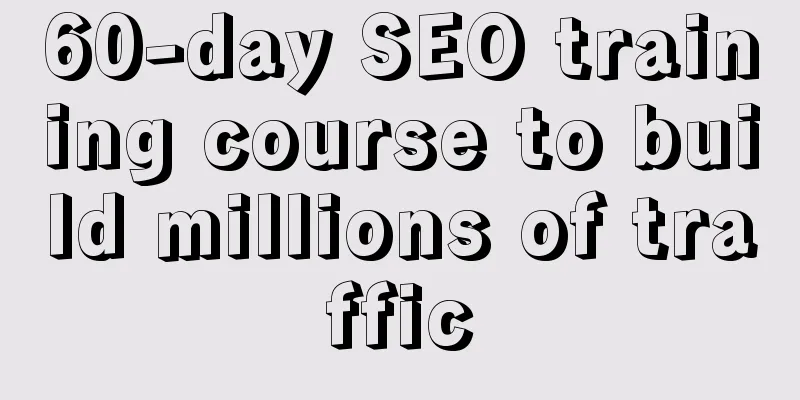 60-day SEO training course to build millions of traffic