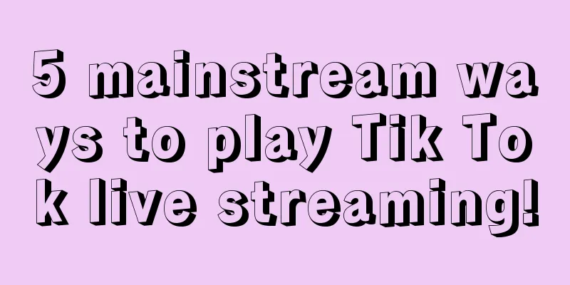 5 mainstream ways to play Tik Tok live streaming!