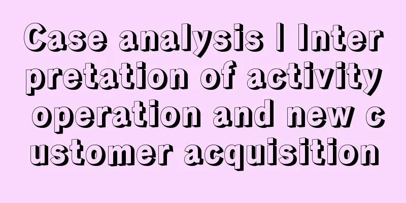 Case analysis | Interpretation of activity operation and new customer acquisition