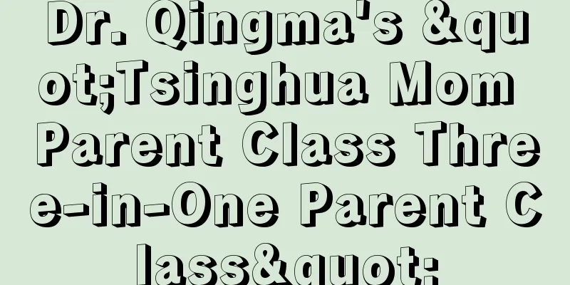 Dr. Qingma's "Tsinghua Mom Parent Class Three-in-One Parent Class"