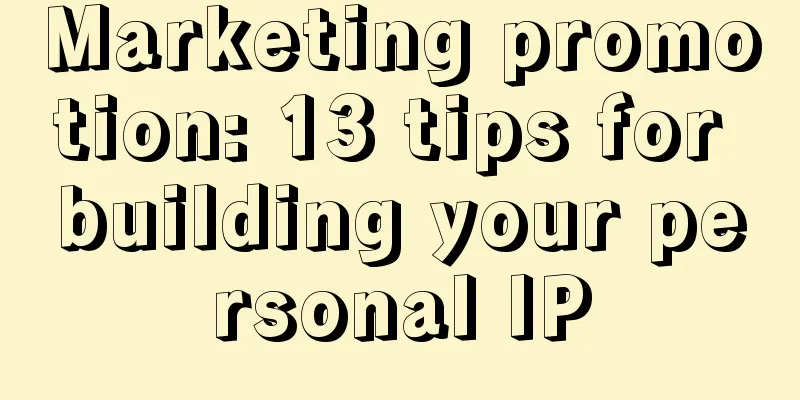 Marketing promotion: 13 tips for building your personal IP