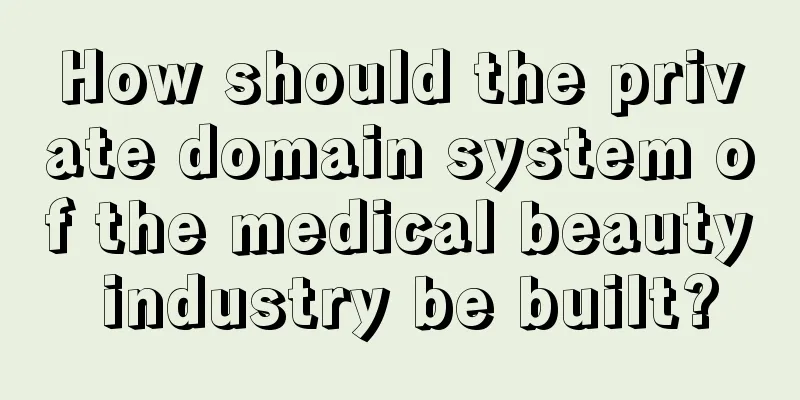 How should the private domain system of the medical beauty industry be built?