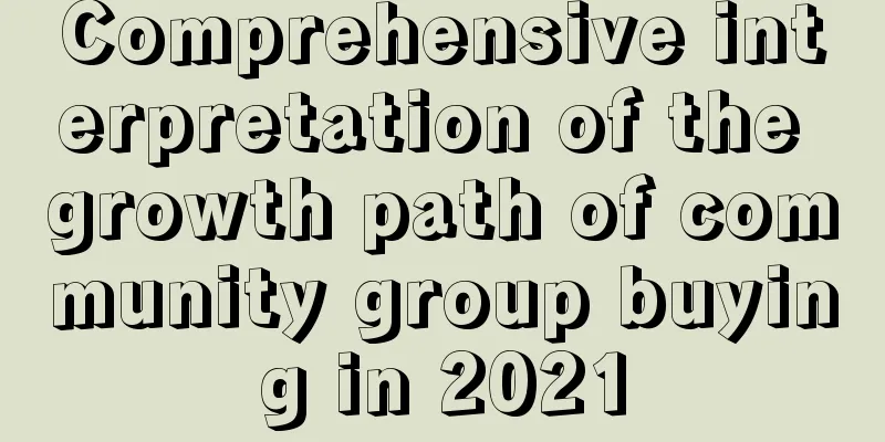 Comprehensive interpretation of the growth path of community group buying in 2021