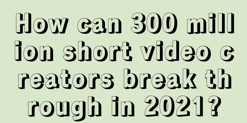 How can 300 million short video creators break through in 2021?