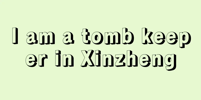 I am a tomb keeper in Xinzheng