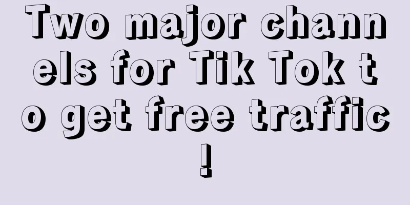 Two major channels for Tik Tok to get free traffic!