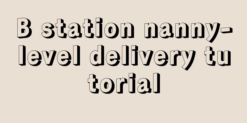 B station nanny-level delivery tutorial