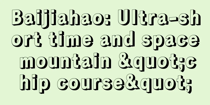 Baijiahao: Ultra-short time and space mountain "chip course"