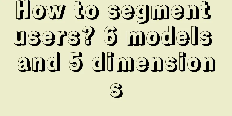 How to segment users? 6 models and 5 dimensions