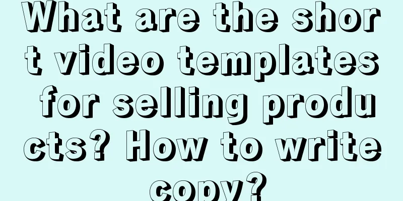 What are the short video templates for selling products? How to write copy?