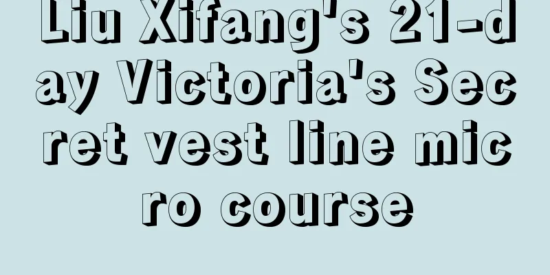 Liu Xifang's 21-day Victoria's Secret vest line micro course