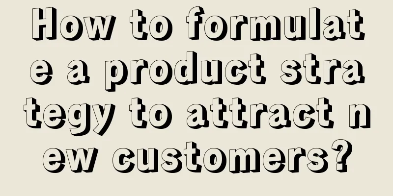 How to formulate a product strategy to attract new customers?