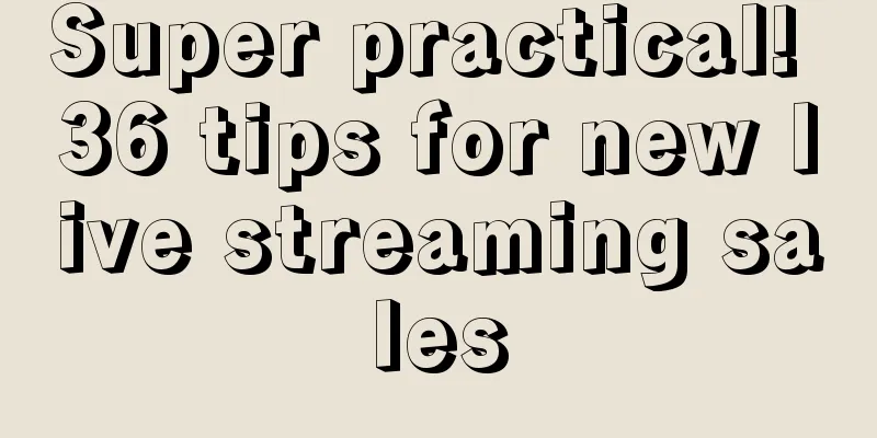 Super practical! 36 tips for new live streaming sales