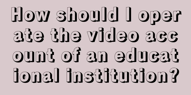 How should I operate the video account of an educational institution?