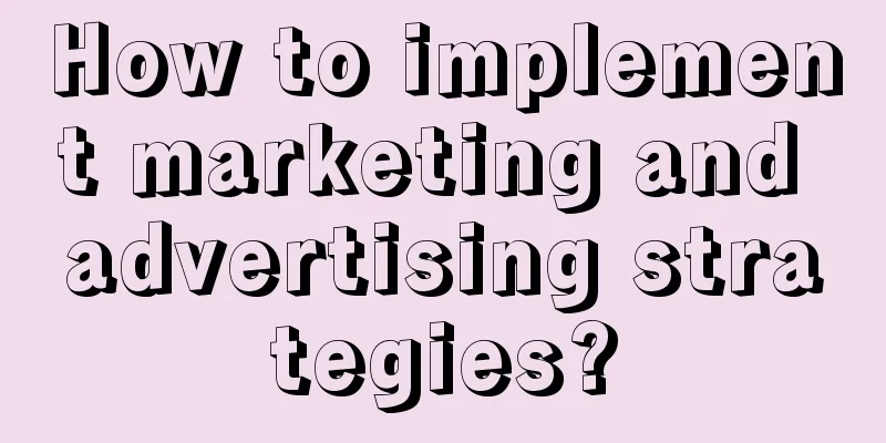 How to implement marketing and advertising strategies?