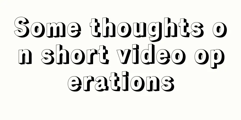 Some thoughts on short video operations