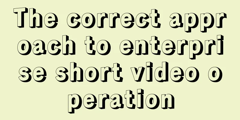 The correct approach to enterprise short video operation