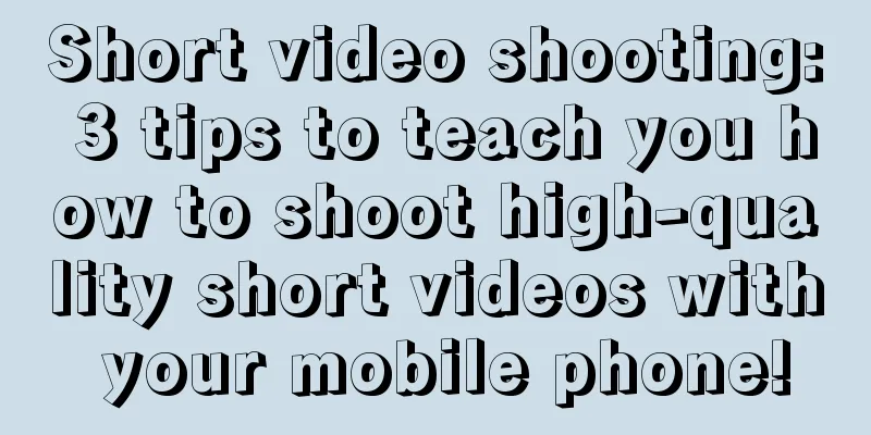 Short video shooting: 3 tips to teach you how to shoot high-quality short videos with your mobile phone!