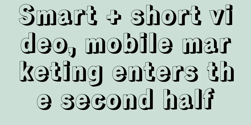 Smart + short video, mobile marketing enters the second half