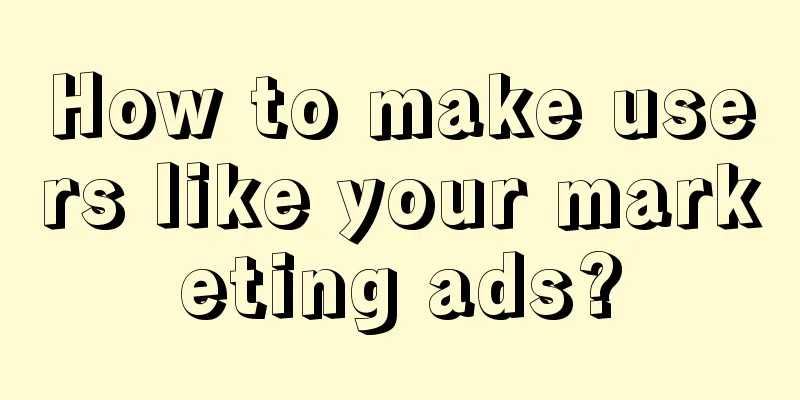 How to make users like your marketing ads?