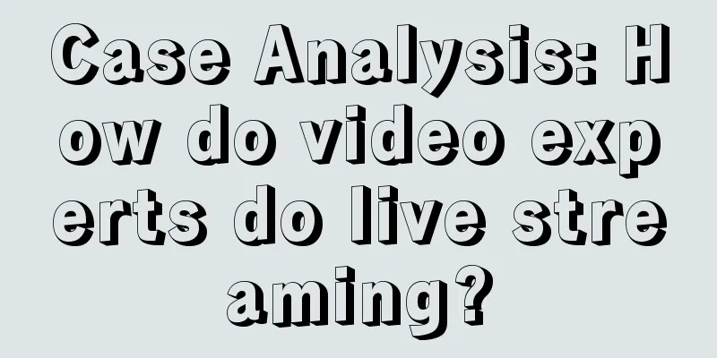 Case Analysis: How do video experts do live streaming?