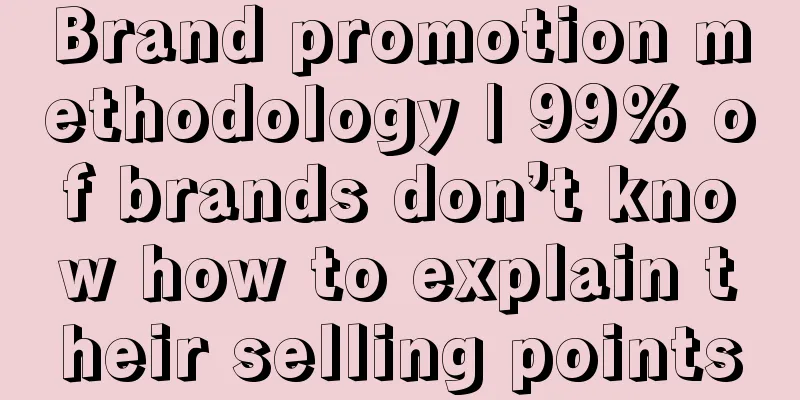 Brand promotion methodology | 99% of brands don’t know how to explain their selling points