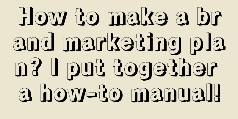 How to make a brand marketing plan? I put together a how-to manual!