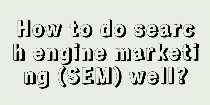 How to do search engine marketing (SEM) well?