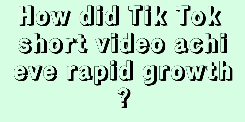 How did Tik Tok short video achieve rapid growth?