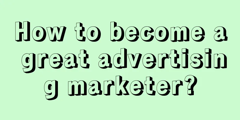 How to become a great advertising marketer?