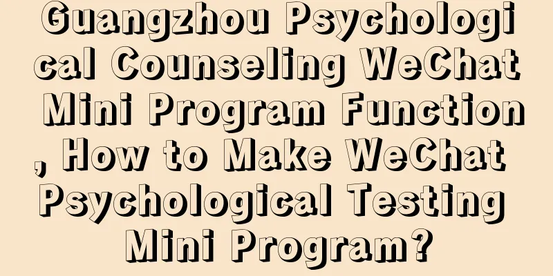 Guangzhou Psychological Counseling WeChat Mini Program Function, How to Make WeChat Psychological Testing Mini Program?