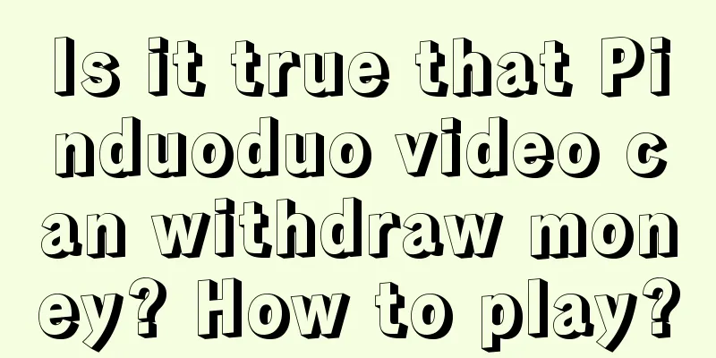 Is it true that Pinduoduo video can withdraw money? How to play?