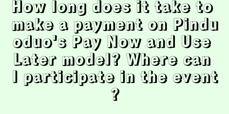 How long does it take to make a payment on Pinduoduo's Pay Now and Use Later model? Where can I participate in the event?